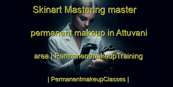 Skinart Mastering master permanent makeup in Attuvani area | PermanentmakeupTraining | PermanentmakeupClasses | SkinartTraining-India